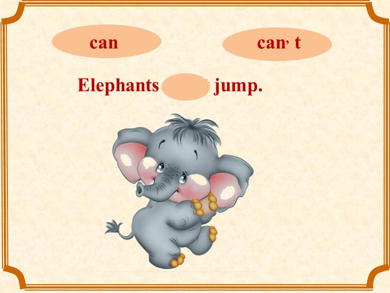 Elephants can, t jump.
